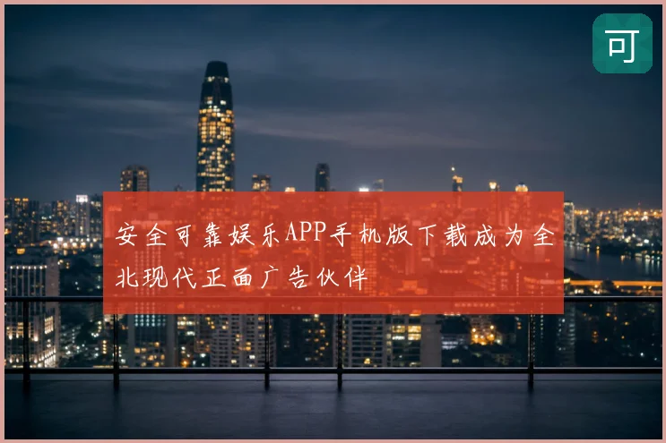 安全可靠娱乐APP手机版下载成为全北现代正面广告伙伴